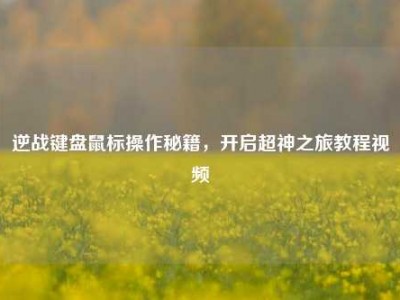 逆战键盘鼠标操作秘籍，开启超神之旅教程视频
