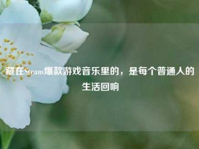 藏在Steam爆款游戏音乐里的，是每个普通人的生活回响