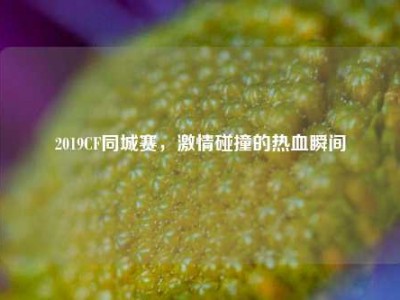 2019CF同城赛，激情碰撞的热血瞬间