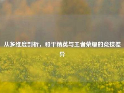 从多维度剖析，和平精英与王者荣耀的竞技差异