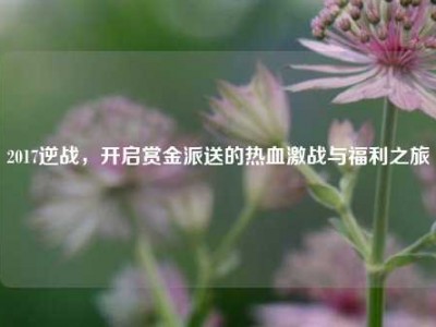 2017逆战，开启赏金派送的热血激战与福利之旅
