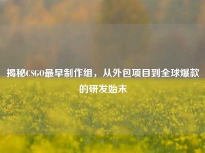 揭秘CSGO最早制作组，从外包项目到全球爆款的研发始末