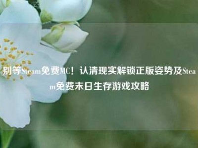 别等Steam免费MC！认清现实解锁正版姿势及Steam免费末日生存游戏攻略