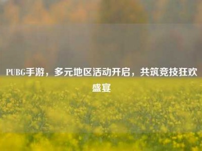 PUBG手游，多元地区活动开启，共筑竞技狂欢盛宴