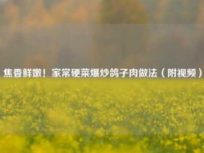 焦香鲜嫩！家常硬菜爆炒鸽子肉做法（附视频）