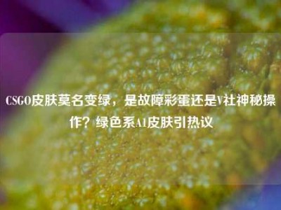 CSGO皮肤莫名变绿，是故障彩蛋还是V社神秘操作？绿色系A1皮肤引热议
