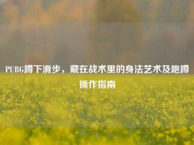 PUBG蹲下滑步，藏在战术里的身法艺术及跑蹲操作指南