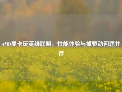 AMD显卡玩英雄联盟，性能体验与掉驱动问题并存