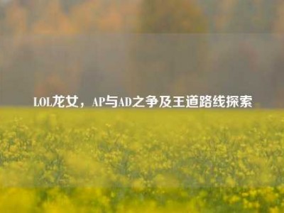 LOL龙女，AP与AD之争及王道路线探索