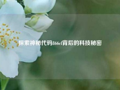 探索神秘代码866cf背后的科技秘密