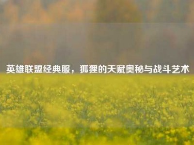 英雄联盟经典服，狐狸的天赋奥秘与战斗艺术
