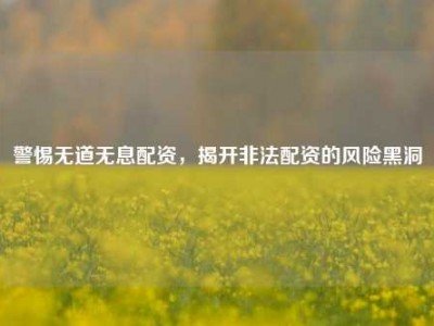 警惕无道无息配资，揭开非法配资的风险黑洞