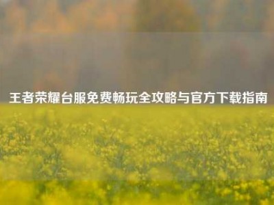 王者荣耀台服免费畅玩全攻略与官方下载指南