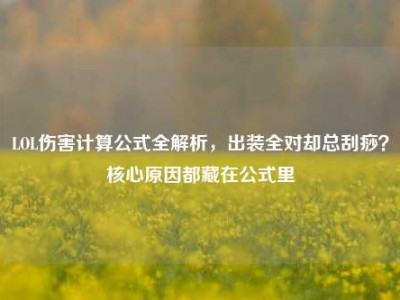LOL伤害计算公式全解析，出装全对却总刮痧？核心原因都藏在公式里