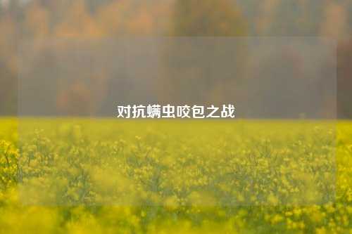 对抗螨虫咬包之战