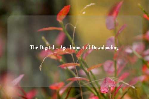 The Digital - Age Impact of Downloading