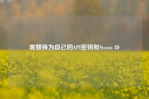 需替换为自己的API密钥和Steam ID