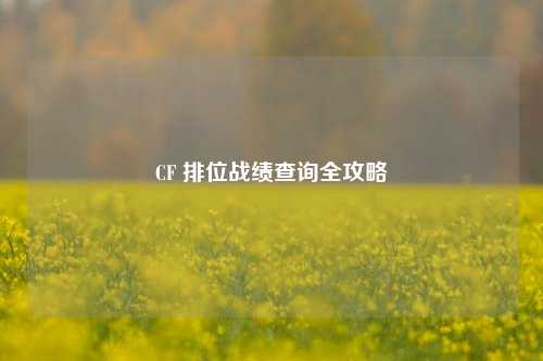 CF 排位战绩查询全攻略