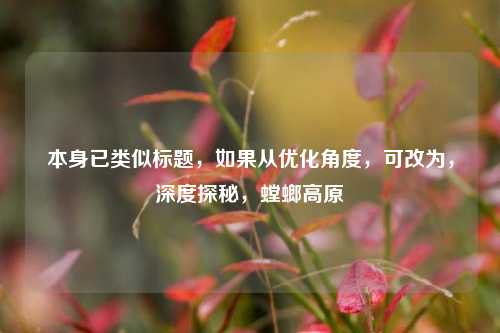 本身已类似标题，如果从优化角度，可改为，深度探秘，螳螂高原