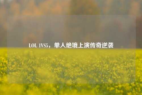 LOL 1VS5，单人绝境上演传奇逆袭