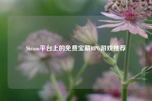 Steam平台上的免费宝藏RPG游戏推荐