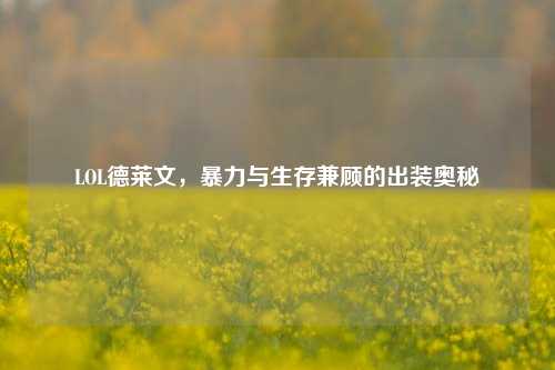 LOL德莱文，暴力与生存兼顾的出装奥秘