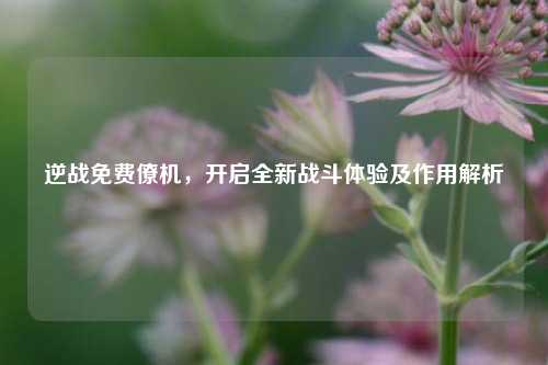 逆战免费僚机，开启全新战斗体验及作用解析