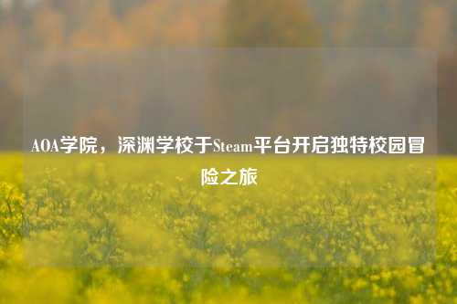 AOA学院，深渊学校于Steam平台开启独特校园冒险之旅